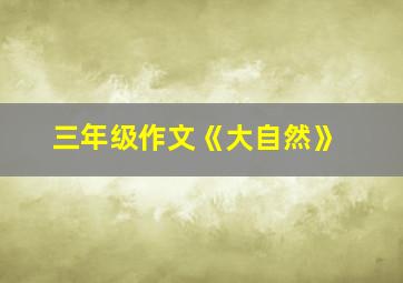 三年级作文《大自然》