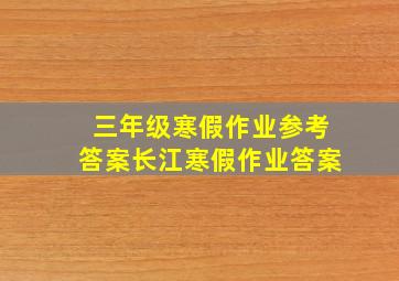 三年级寒假作业参考答案长江寒假作业答案