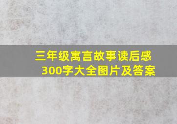 三年级寓言故事读后感300字大全图片及答案