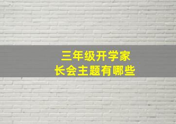 三年级开学家长会主题有哪些