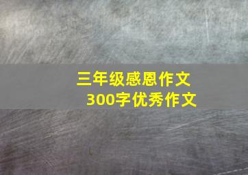 三年级感恩作文300字优秀作文