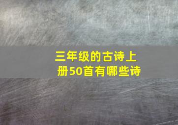 三年级的古诗上册50首有哪些诗