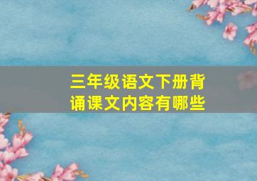 三年级语文下册背诵课文内容有哪些