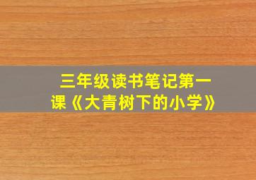 三年级读书笔记第一课《大青树下的小学》