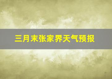 三月末张家界天气预报