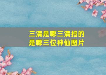 三清是哪三清指的是哪三位神仙图片