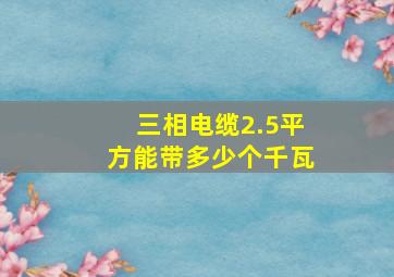 三相电缆2.5平方能带多少个千瓦