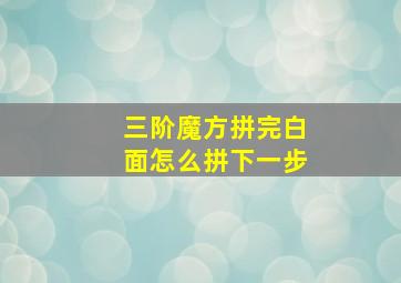 三阶魔方拼完白面怎么拼下一步