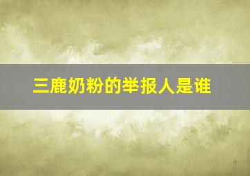 三鹿奶粉的举报人是谁