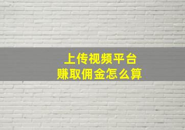 上传视频平台赚取佣金怎么算