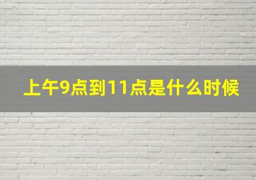 上午9点到11点是什么时候