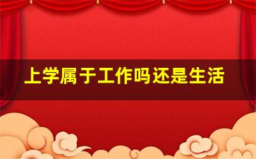 上学属于工作吗还是生活