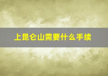 上昆仑山需要什么手续