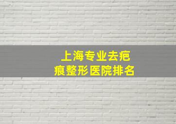 上海专业去疤痕整形医院排名