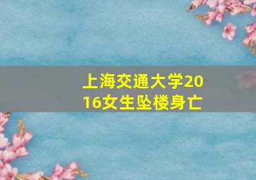 上海交通大学2016女生坠楼身亡