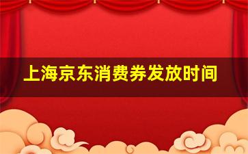 上海京东消费券发放时间