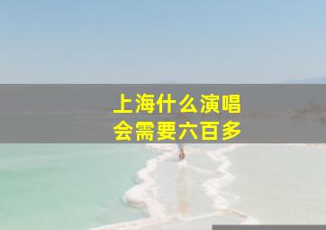 上海什么演唱会需要六百多