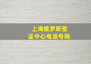 上海俄罗斯签证中心电话号码