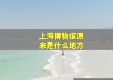 上海博物馆原来是什么地方