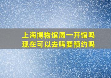 上海博物馆周一开馆吗现在可以去吗要预约吗