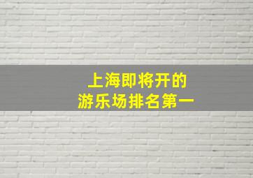 上海即将开的游乐场排名第一