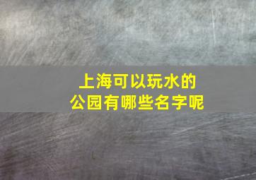 上海可以玩水的公园有哪些名字呢