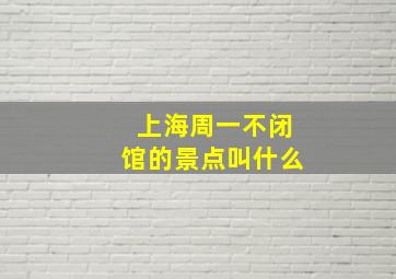 上海周一不闭馆的景点叫什么