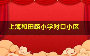 上海和田路小学对口小区