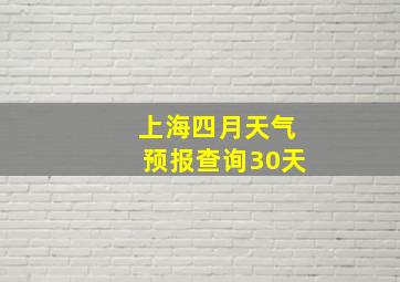 上海四月天气预报查询30天