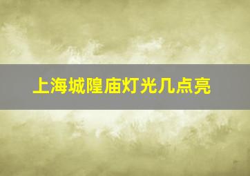 上海城隍庙灯光几点亮