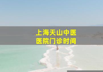 上海天山中医医院门诊时间