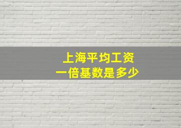 上海平均工资一倍基数是多少