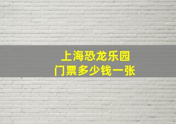 上海恐龙乐园门票多少钱一张