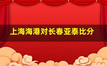 上海海港对长春亚泰比分