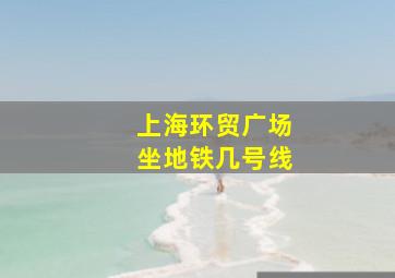 上海环贸广场坐地铁几号线