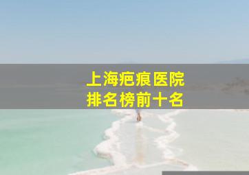 上海疤痕医院排名榜前十名