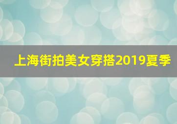 上海街拍美女穿搭2019夏季