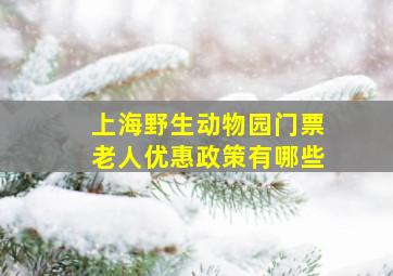 上海野生动物园门票老人优惠政策有哪些