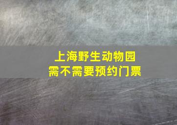 上海野生动物园需不需要预约门票