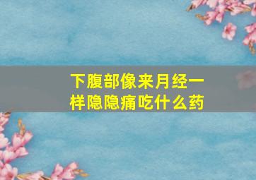 下腹部像来月经一样隐隐痛吃什么药