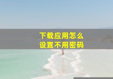 下载应用怎么设置不用密码