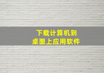 下载计算机到桌面上应用软件