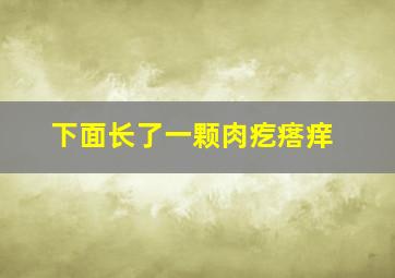 下面长了一颗肉疙瘩痒