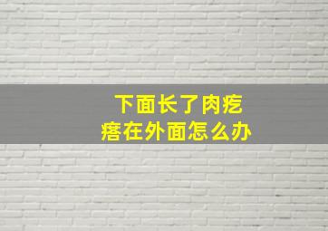 下面长了肉疙瘩在外面怎么办