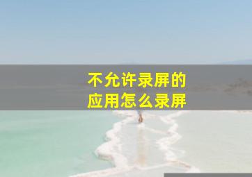 不允许录屏的应用怎么录屏