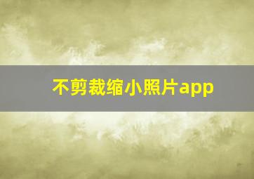 不剪裁缩小照片app