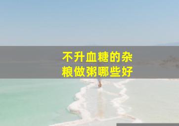 不升血糖的杂粮做粥哪些好