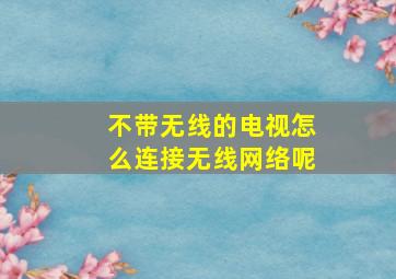 不带无线的电视怎么连接无线网络呢