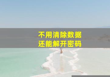 不用清除数据还能解开密码