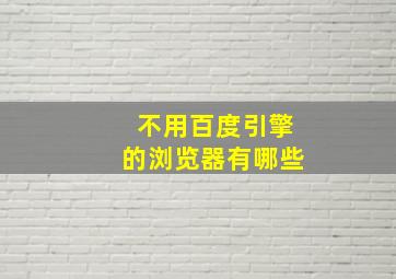 不用百度引擎的浏览器有哪些